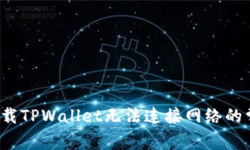  解决下载TPWallet无法连接网络的常见问题