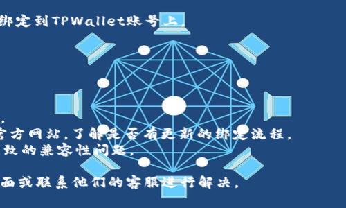要在TPWallet中绑定Moon邮箱，通常需要遵循一些特定步骤。以下是一个简化的步骤，但请确保查看TPWallet和Moon邮箱的官方网站以获取最新的信息和说明。

### TPWallet 绑定 Moon 邮箱步骤

1. **下载并安装 TPWallet**：如果您尚未安装TPWallet，请前往应用商店或TPWallet官网下载并安装该应用。

2. **创建或登录账户**：打开TPWallet，您需要创建一个新账户或使用现有账户登录。

3. **进入设置页面**：在TPWallet的主界面，通常会有一个“设置”选项，您可以在这里进行各种账户管理操作。

4. **选择绑定邮箱**：在设置页面中，查找“邮箱绑定”或类似选项，点击进入。

5. **输入 Moon 邮箱地址**：在邮箱绑定选项中，输入您的Moon邮箱地址。

6. **验证邮箱**：系统可能会向您输入的Moon邮箱发送一封验证邮件。请前往您的Moon邮箱，查找并点击邮件中的确认链接。

7. **完成绑定**：一旦验证通过，您的Moon邮箱就会成功绑定到TPWallet账号上。

请根据TPWallet的官方指南执行操作，以确保正确无误。

### 注意事项

- 确保您输入的邮箱地址是正确的，以便接收到验证邮件。
- 在绑定邮件之前，最好先检查TPWallet和Moon邮箱的官方网站，了解是否有更新的绑定流程。
- 确保您的TPWallet应用是最新版本，避免因版本过旧导致的兼容性问题。

如果您在绑定过程中遇到问题，请查看TPWallet的帮助页面或联系他们的客服进行解决。