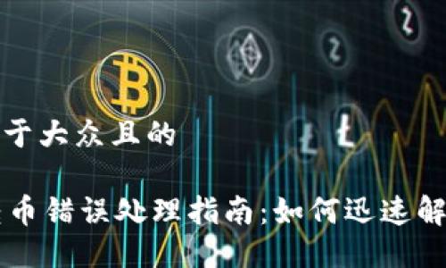 思考一个易于大众且的

TPWallet转币错误处理指南：如何迅速解决转币问题
