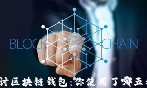 
探讨区块链钱包：你使用了哪五种？