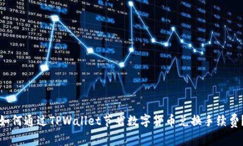 如何通过TPWallet节省数字货币兑换手续费？