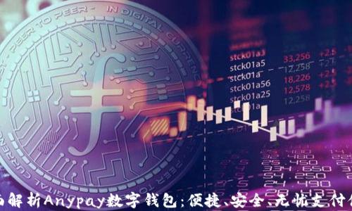 
全面解析Anypay数字钱包：便捷、安全、无忧支付体验