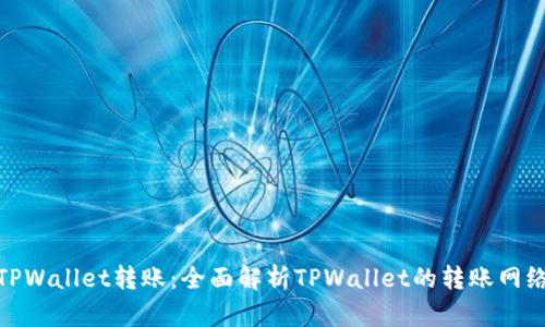 TPWallet转账：全面解析TPWallet的转账网络