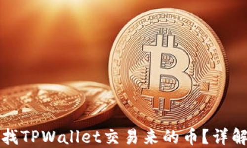 
如何快速查找TPWallet交易来的币？详解步骤与技巧