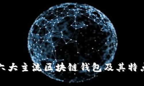 全球六大主流区块链钱包及其特点分析