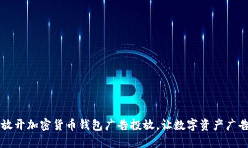 谷歌全面放开加密货币钱包广告投放，让数字资产广告更具活力