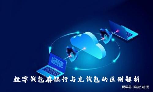 数字钱包存银行与充钱包的区别解析