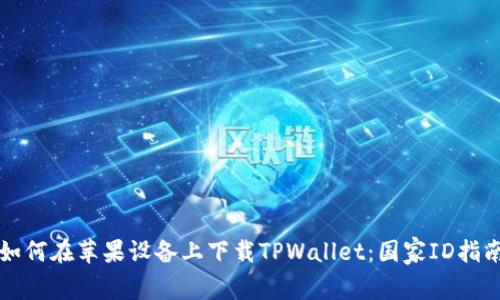 如何在苹果设备上下载TPWallet：国家ID指南