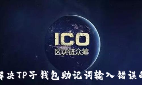   
如何解决TP子钱包助记词输入错误的问题