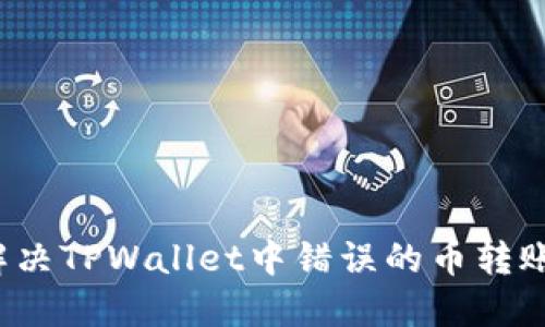 如何解决TPWallet中错误的币转账问题？