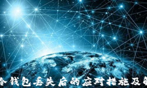 
区块链冷钱包丢失后的应对措施及解决方案