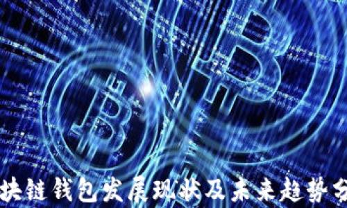 
区块链钱包发展现状及未来趋势分析