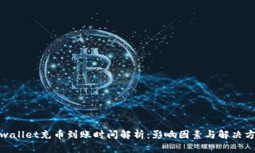tpwallet充币到账时间解析：影响因素与解决方案
