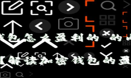以下是关于“加密钱包怎么盈利的”的内容设计：

加密钱包怎么盈利？解读加密钱包的盈利模式与市场机会