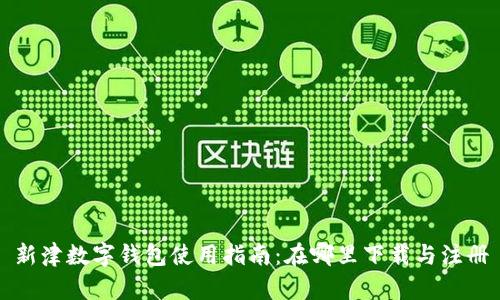 新津数字钱包使用指南：在哪里下载与注册