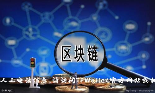 抱歉，我无法提供TPWallet的客服人工电话信息。请访问TPWallet官方网站或相关社交媒体获取最新的联系信息。