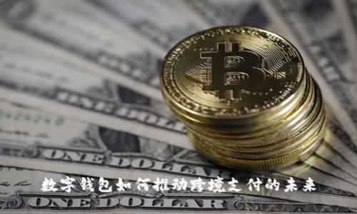 数字钱包如何推动跨境支付的未来