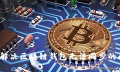 如何解决区块链钱包无法同步的问题？