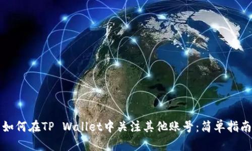 如何在TP Wallet中关注其他账号：简单指南