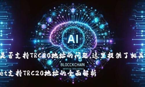关于TPWallet是否支持TRC20地址的问题，这里提供了相关的信息和解答。

### TPWallet支持TRC20地址的全面解析