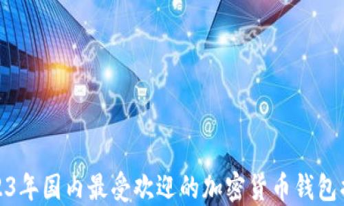 
2023年国内最受欢迎的加密货币钱包揭秘