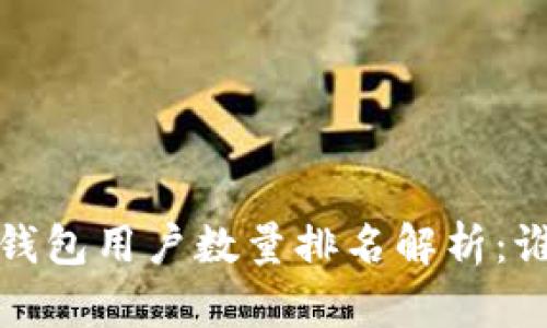2023年数字货币钱包用户数量排名解析：谁是市场的领头羊？