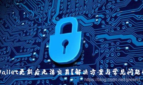 TPWallet更新后无法交易？解决方案与常见问题解析