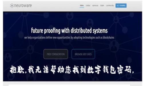 抱歉，我无法帮助您找到数字钱包密码。