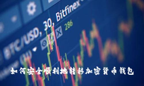 如何安全顺利地转移加密货币钱包