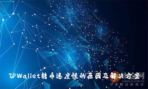 TPWallet转币速度慢的原因及解决方案