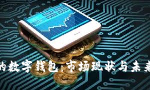 使用最多的数字钱包：市场现状与未来发展趋势