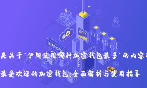 以下是关于“伊朗使用哪种加密钱包最多”的内容准备：

伊朗最受欢迎的加密钱包：全面解析与使用指导
