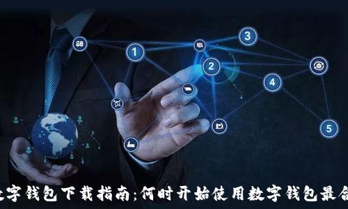   
  数字钱包下载指南：何时开始使用数字钱包最合适？