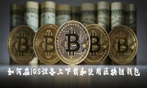 如何在iOS设备上下载和使用区块链钱包