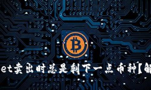 为什么TPWallet卖出时总是剩下一点币种？解决方案与分析
