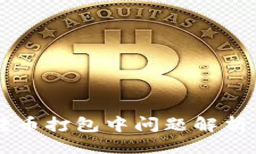 ## 

TPWallet转币打包中问题解析与解决方案
