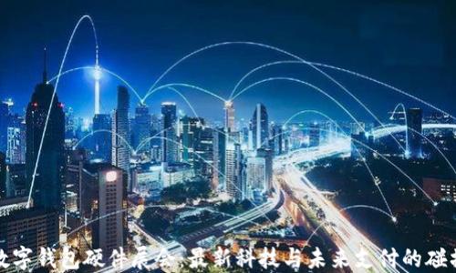 
数字钱包硬件展会：最新科技与未来支付的碰撞