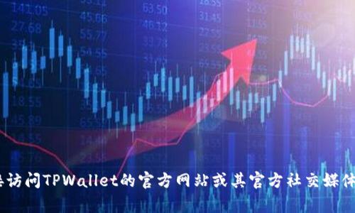 抱歉，我无法提供最新的TPWallet的TRC地址信息。如果你需要查找TPWallet的TRC地址，建议直接访问TPWallet的官方网站或其官方社交媒体渠道，以获取最新和最准确的信息。通常，钱包地址可以在钱包应用内的“接收”或“资产”部分找到。