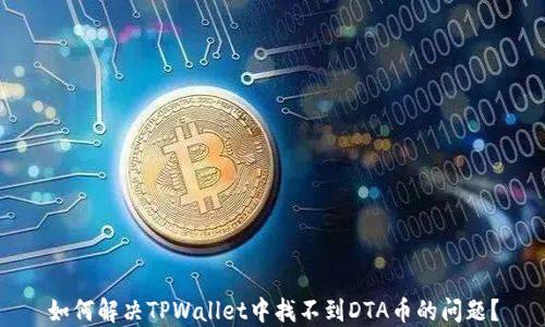 
如何解决TPWallet中找不到DTA币的问题？
