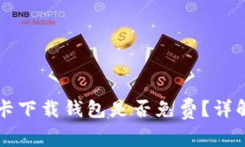 biamti数字信用卡下载钱包是否免费？详解及热门问题解答