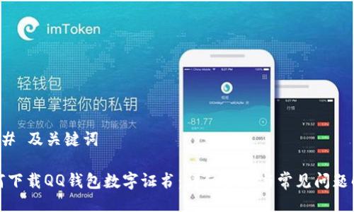 ### 及关键词

如何下载QQ钱包数字证书：详细步骤与常见问题解答