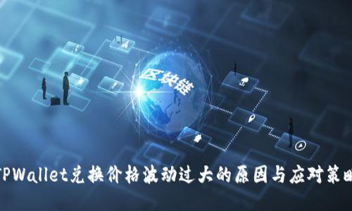 TPWallet兑换价格波动过大的原因与应对策略