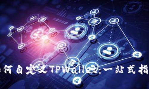 如何自定义TPWallet：一站式指南