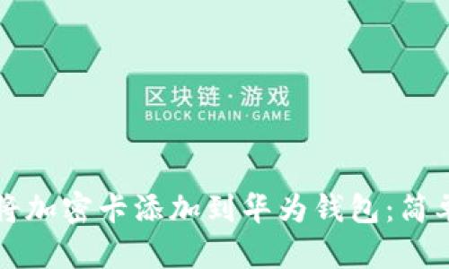 如何将加密卡添加到华为钱包：简单指南