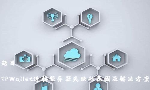 题目

TPWallet连接服务器失败的原因及解决方案