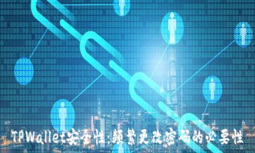   
TPWallet安全性：频繁更改密码的必要性