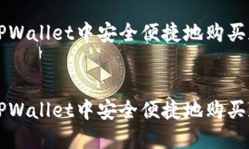 如何在TPWallet中安全便捷地购买加密货币

:
如何在TPWallet中安全便捷地购买加密货币
