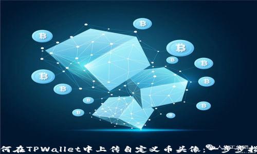 
如何在TPWallet中上传自定义币头像：一步步指南