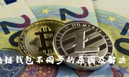 区块链钱包不同步的原因及解决方案