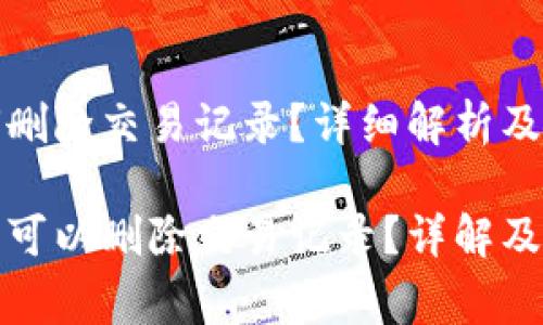 tpwallet如何删除交易记录？详细解析及常见问题解答

tpwallet是否可以删除交易记录？详解及操作指南